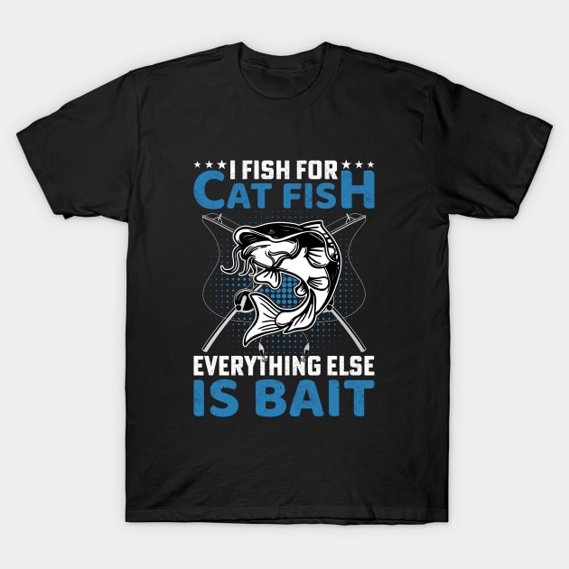 I fish for cat fish , everything else is for bait T-Shirt by sharukhdesign